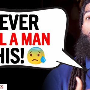 7 Things You Should NEVER Say To A Man! 😳