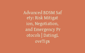 Advanced BDSM Safety: Risk Mitigation, Negotiation, and Emergency Protocols | DatingLoveTips