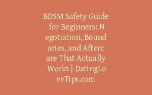BDSM Safety Guide for Beginners: Negotiation, Boundaries, and Aftercare That Actually Works | DatingLoveTips.com