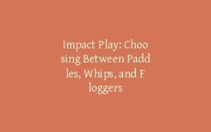 Impact Play: Choosing Between Paddles, Whips, and Floggers
